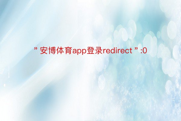 ＂安博体育app登录redirect＂:0