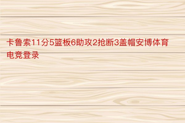 卡鲁索11分5篮板6助攻2抢断3盖帽安博体育电竞登录