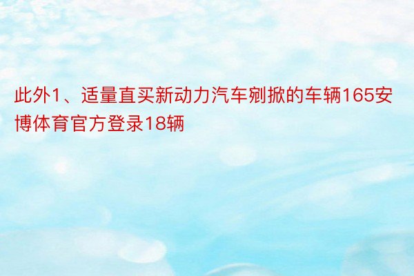 此外1、适量直买新动力汽车剜掀的车辆165安博体育官方登录18辆