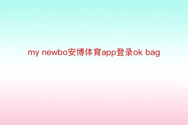 my newbo安博体育app登录ok bag