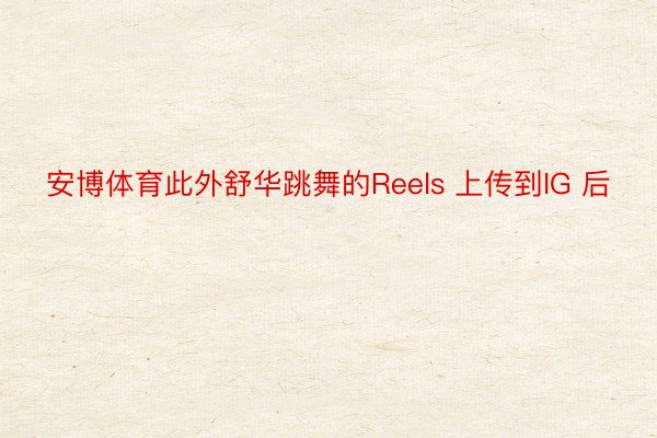 安博体育此外舒华跳舞的Reels 上传到IG 后