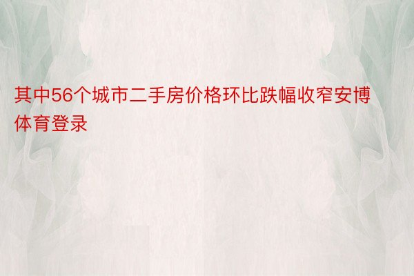 其中56个城市二手房价格环比跌幅收窄安博体育登录